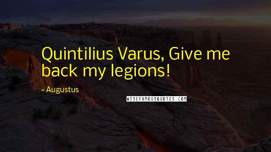 Augustus Quotes: Quintilius Varus, Give me back my legions!