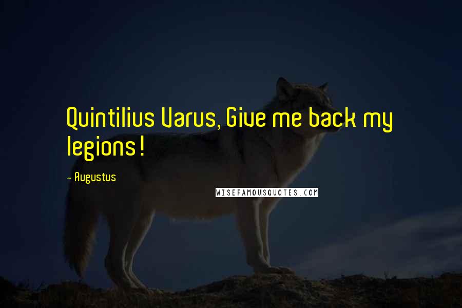 Augustus Quotes: Quintilius Varus, Give me back my legions!