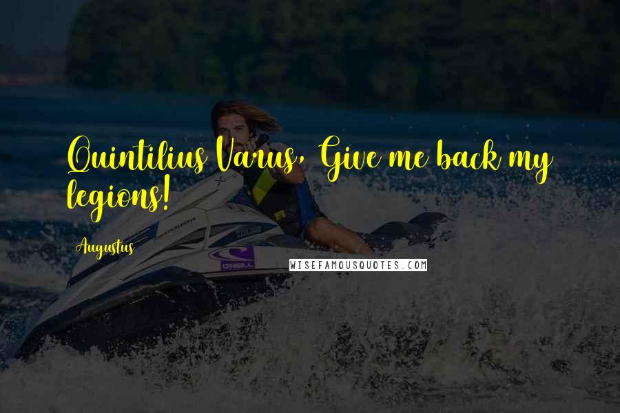 Augustus Quotes: Quintilius Varus, Give me back my legions!