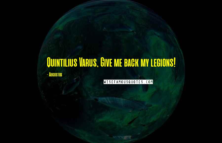 Augustus Quotes: Quintilius Varus, Give me back my legions!