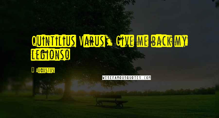 Augustus Quotes: Quintilius Varus, Give me back my legions!