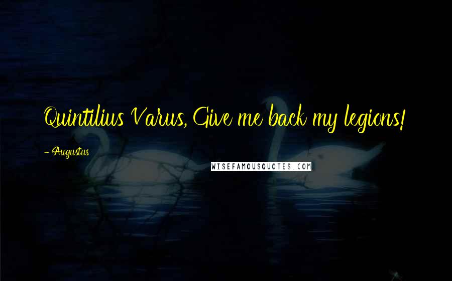 Augustus Quotes: Quintilius Varus, Give me back my legions!