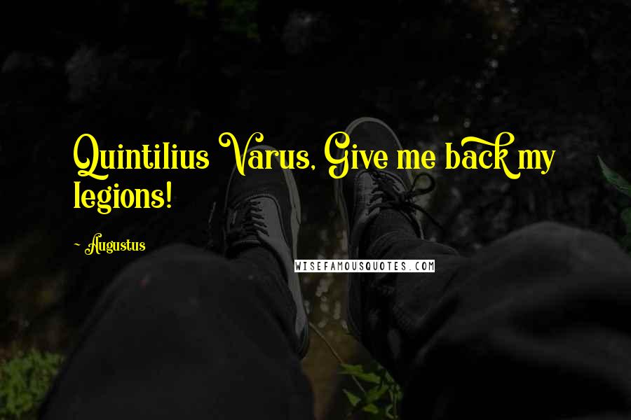 Augustus Quotes: Quintilius Varus, Give me back my legions!