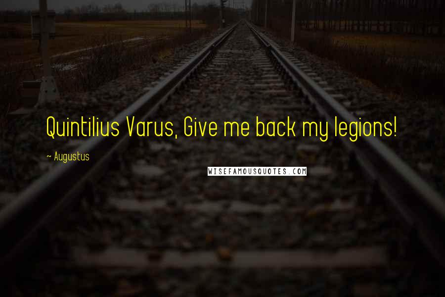 Augustus Quotes: Quintilius Varus, Give me back my legions!