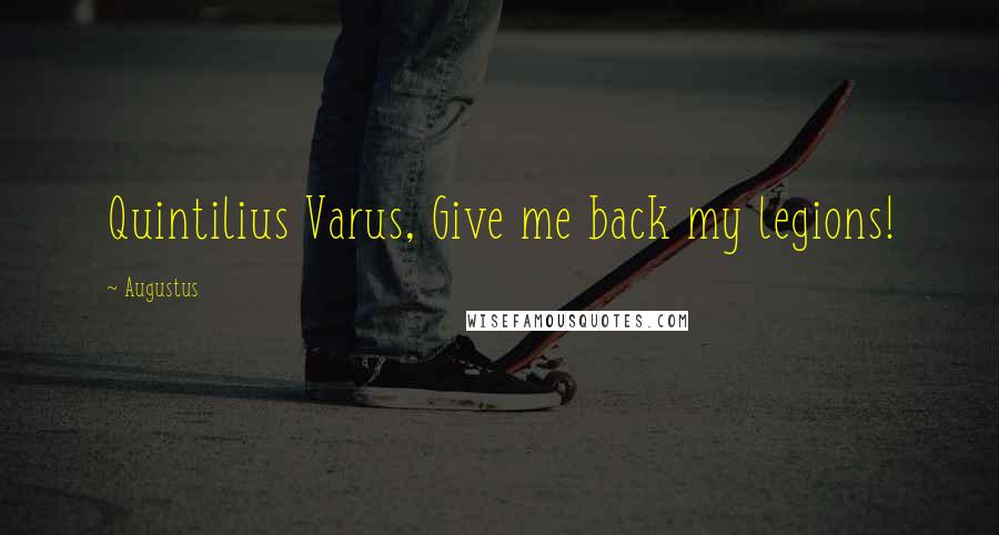 Augustus Quotes: Quintilius Varus, Give me back my legions!