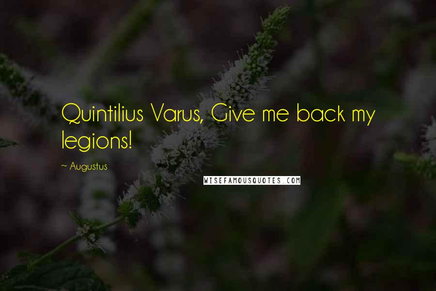 Augustus Quotes: Quintilius Varus, Give me back my legions!