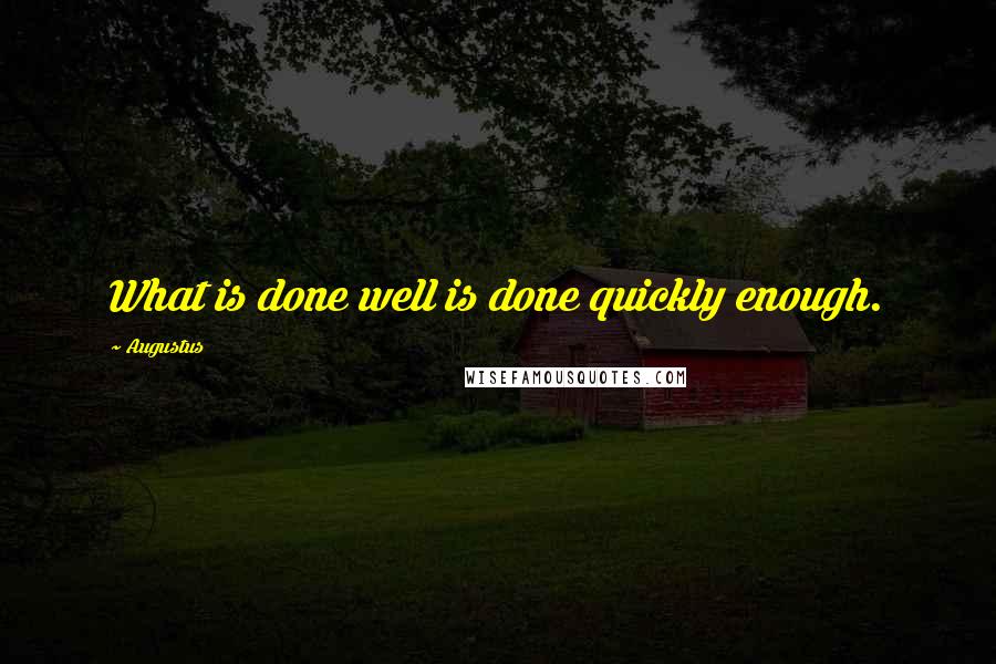 Augustus Quotes: What is done well is done quickly enough.