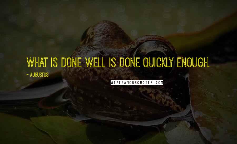 Augustus Quotes: What is done well is done quickly enough.