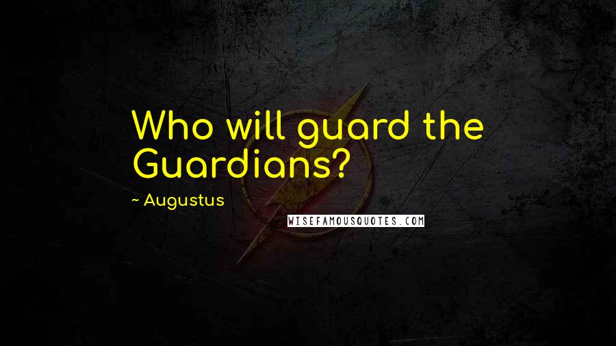 Augustus Quotes: Who will guard the Guardians?