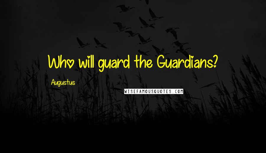 Augustus Quotes: Who will guard the Guardians?