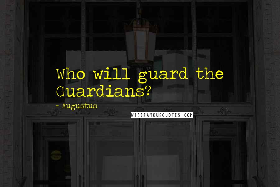 Augustus Quotes: Who will guard the Guardians?