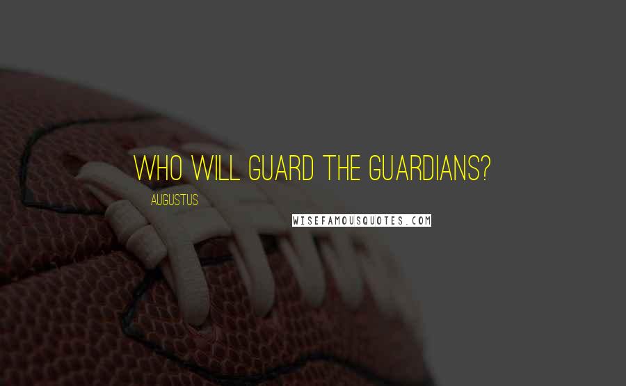 Augustus Quotes: Who will guard the Guardians?