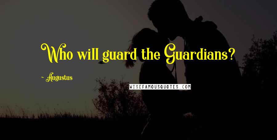 Augustus Quotes: Who will guard the Guardians?