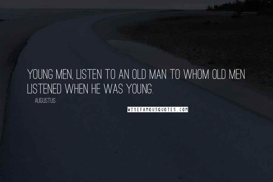 Augustus Quotes: Young men, listen to an old man to whom old men listened when he was young.