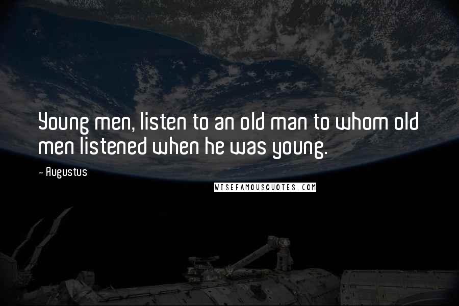 Augustus Quotes: Young men, listen to an old man to whom old men listened when he was young.