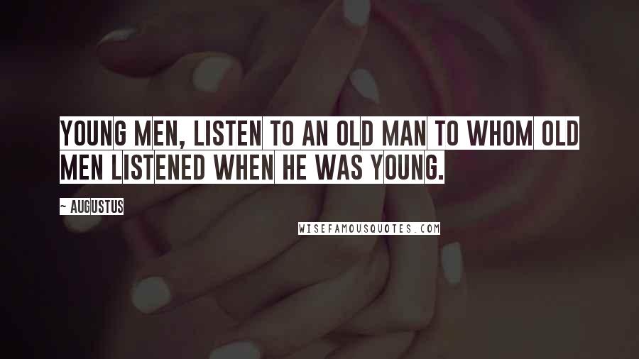 Augustus Quotes: Young men, listen to an old man to whom old men listened when he was young.