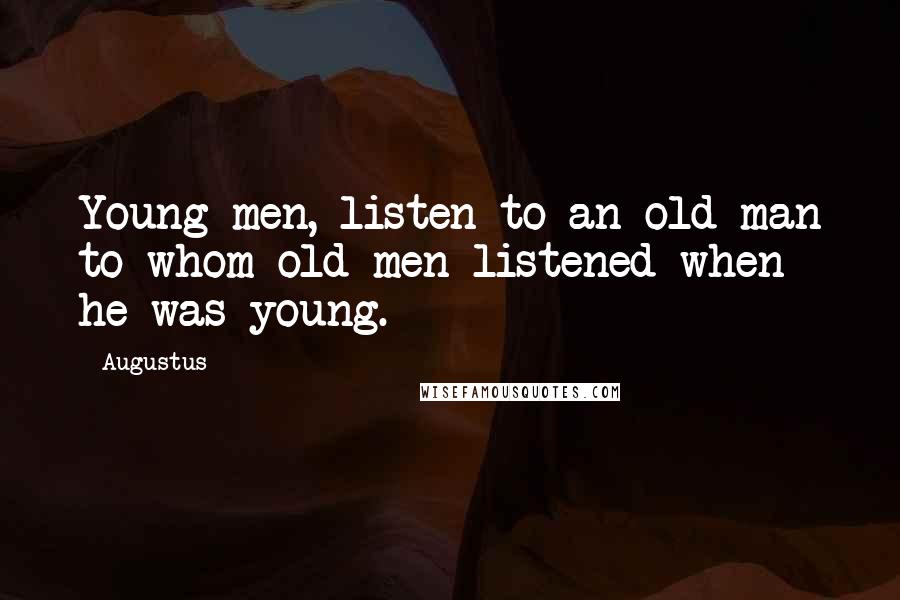 Augustus Quotes: Young men, listen to an old man to whom old men listened when he was young.