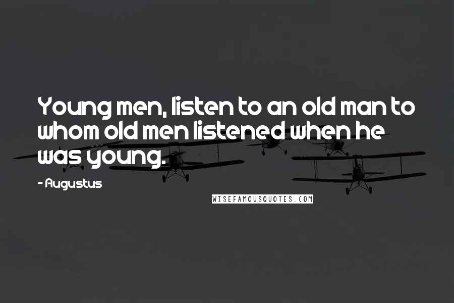 Augustus Quotes: Young men, listen to an old man to whom old men listened when he was young.