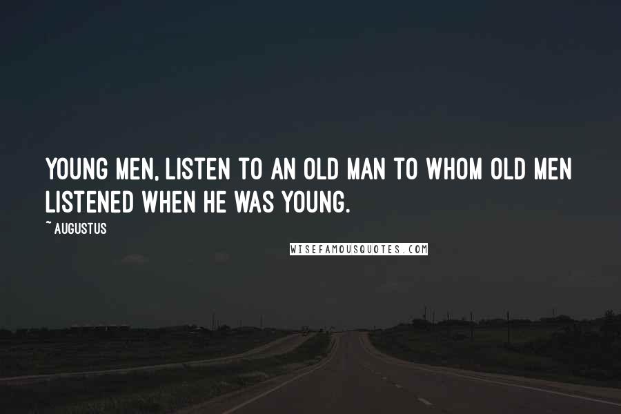 Augustus Quotes: Young men, listen to an old man to whom old men listened when he was young.