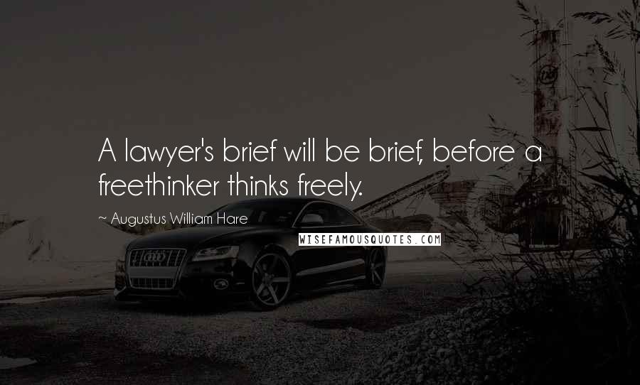 Augustus William Hare Quotes: A lawyer's brief will be brief, before a freethinker thinks freely.
