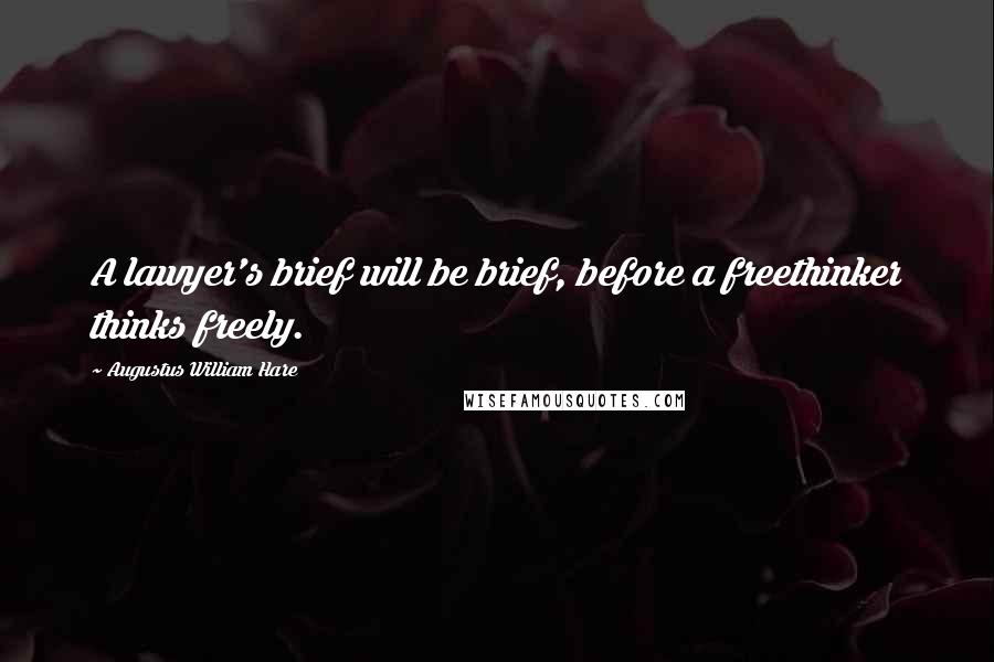 Augustus William Hare Quotes: A lawyer's brief will be brief, before a freethinker thinks freely.