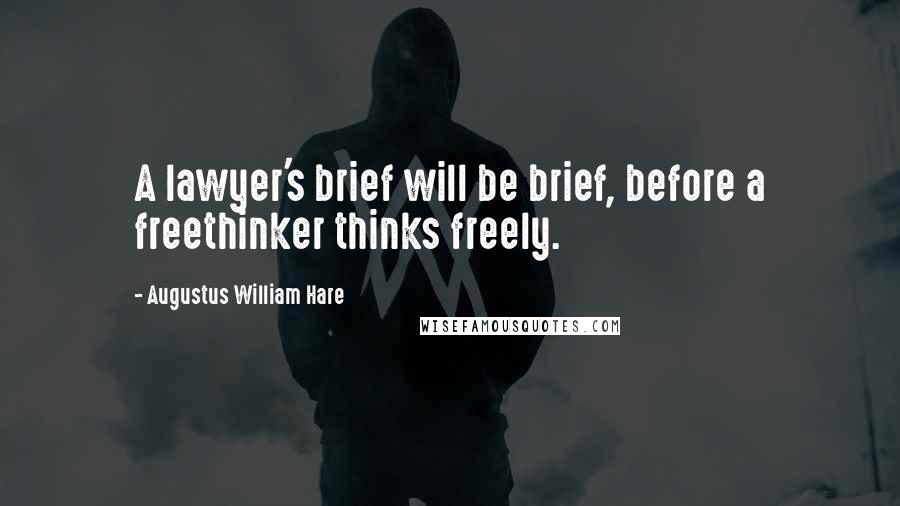 Augustus William Hare Quotes: A lawyer's brief will be brief, before a freethinker thinks freely.