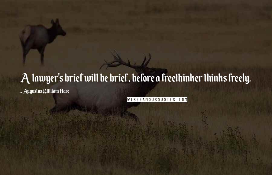Augustus William Hare Quotes: A lawyer's brief will be brief, before a freethinker thinks freely.