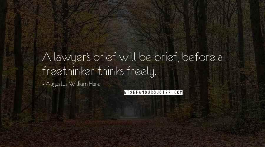 Augustus William Hare Quotes: A lawyer's brief will be brief, before a freethinker thinks freely.