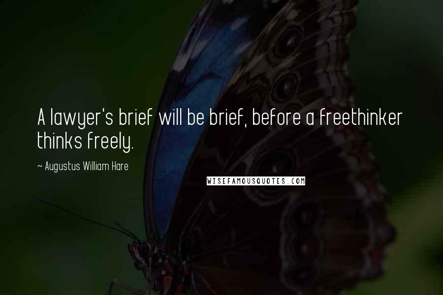 Augustus William Hare Quotes: A lawyer's brief will be brief, before a freethinker thinks freely.