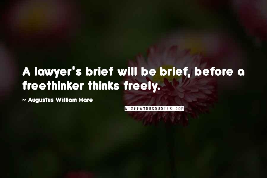 Augustus William Hare Quotes: A lawyer's brief will be brief, before a freethinker thinks freely.