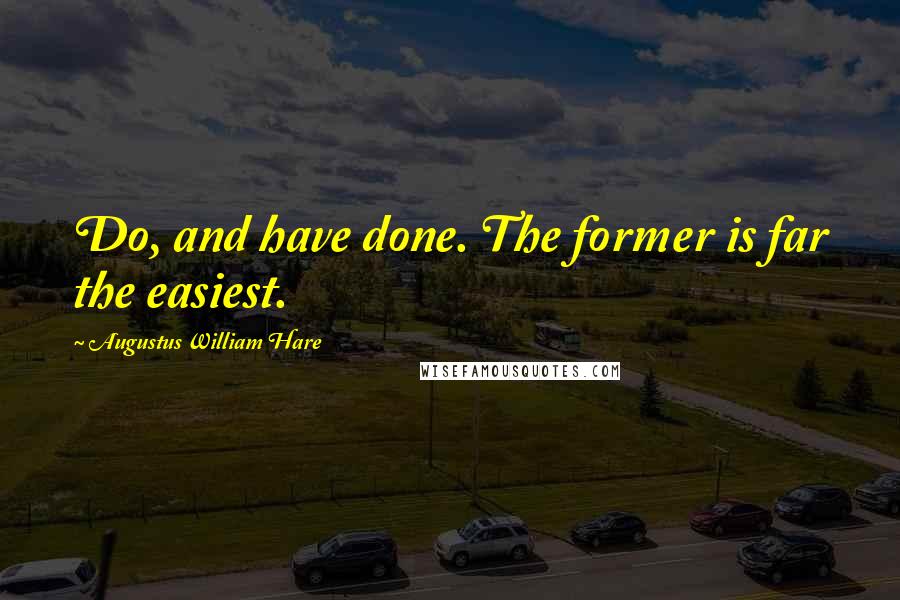 Augustus William Hare Quotes: Do, and have done. The former is far the easiest.