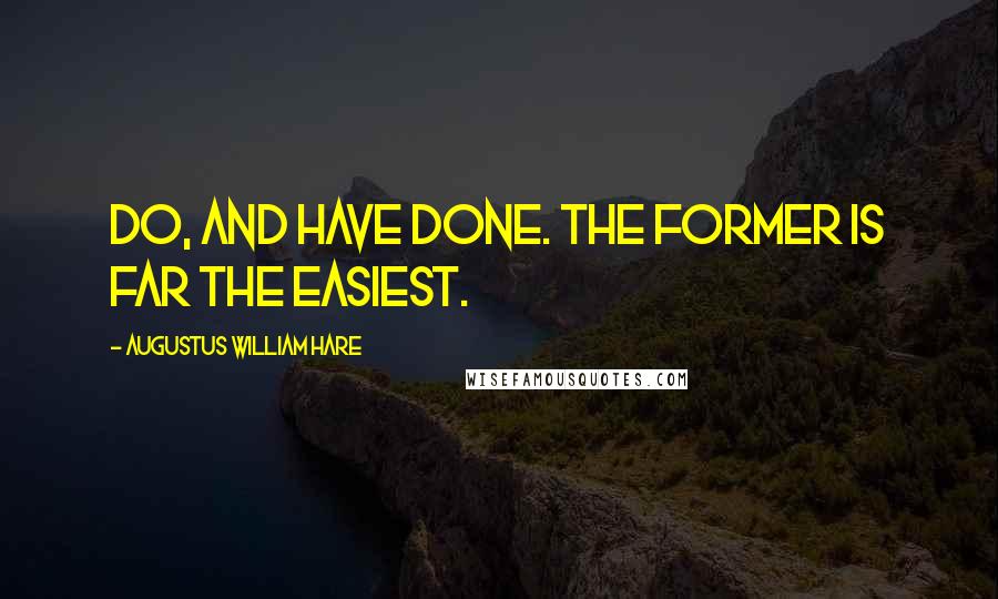 Augustus William Hare Quotes: Do, and have done. The former is far the easiest.