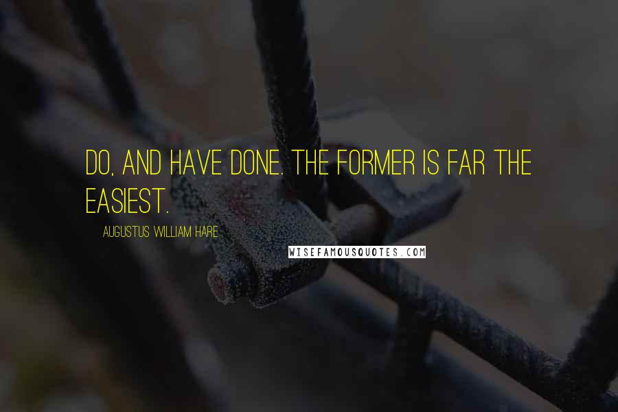 Augustus William Hare Quotes: Do, and have done. The former is far the easiest.