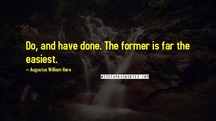 Augustus William Hare Quotes: Do, and have done. The former is far the easiest.