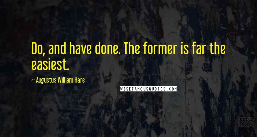 Augustus William Hare Quotes: Do, and have done. The former is far the easiest.