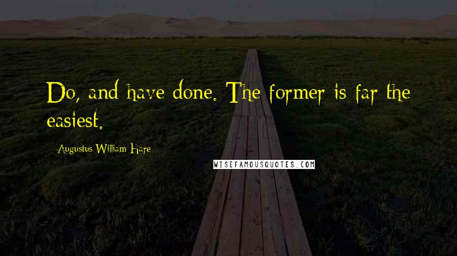 Augustus William Hare Quotes: Do, and have done. The former is far the easiest.