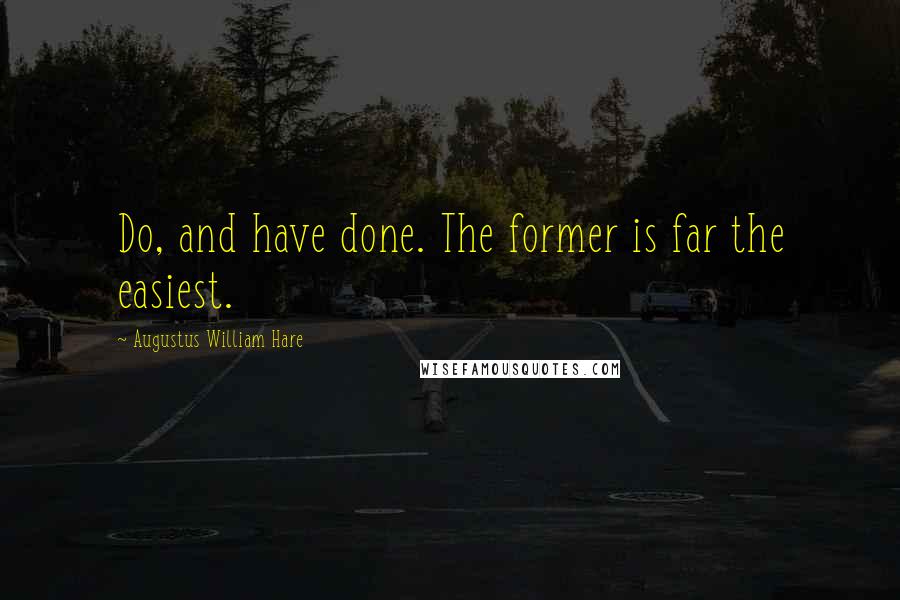 Augustus William Hare Quotes: Do, and have done. The former is far the easiest.