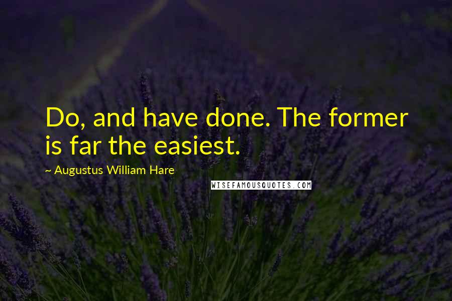 Augustus William Hare Quotes: Do, and have done. The former is far the easiest.