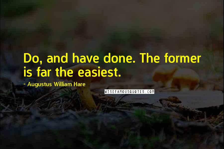 Augustus William Hare Quotes: Do, and have done. The former is far the easiest.