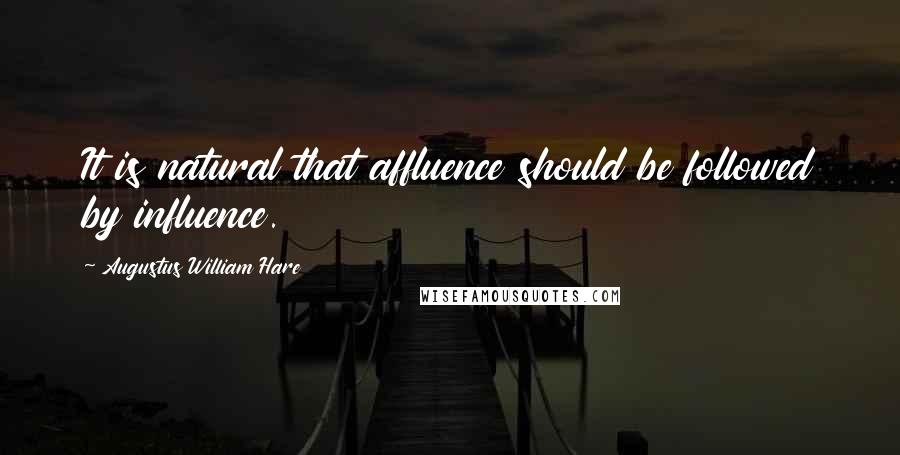 Augustus William Hare Quotes: It is natural that affluence should be followed by influence.