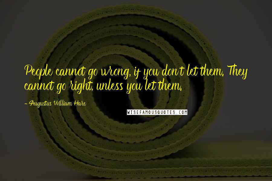 Augustus William Hare Quotes: People cannot go wrong, if you don't let them. They cannot go right, unless you let them.