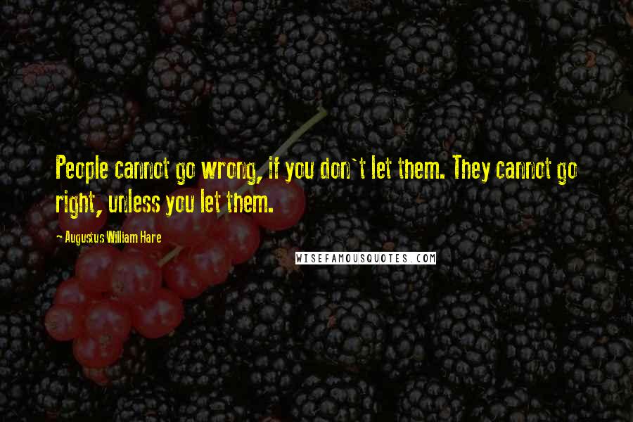 Augustus William Hare Quotes: People cannot go wrong, if you don't let them. They cannot go right, unless you let them.