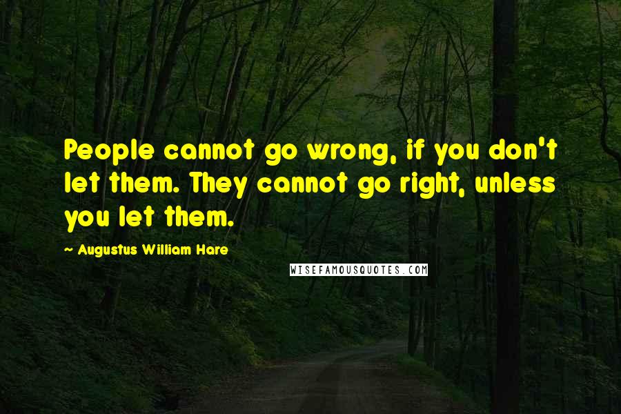 Augustus William Hare Quotes: People cannot go wrong, if you don't let them. They cannot go right, unless you let them.