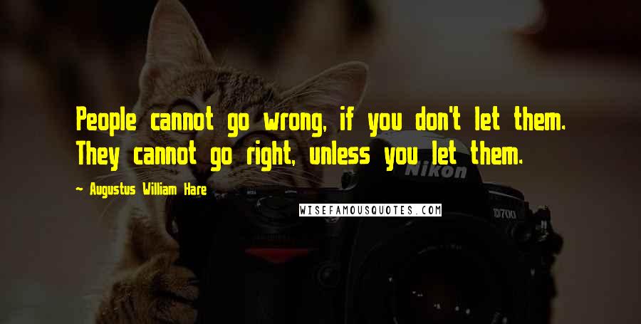 Augustus William Hare Quotes: People cannot go wrong, if you don't let them. They cannot go right, unless you let them.