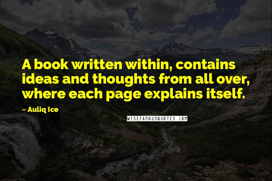 Auliq Ice Quotes: A book written within, contains ideas and thoughts from all over, where each page explains itself.