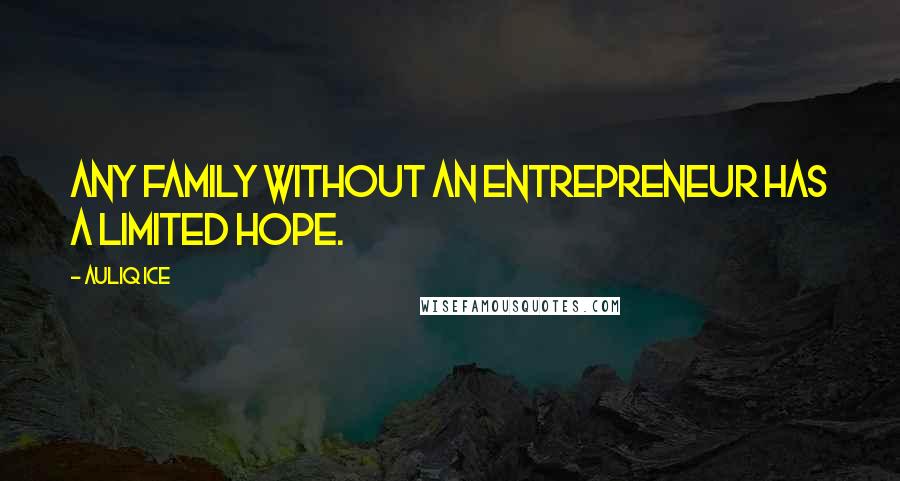 Auliq Ice Quotes: Any family without an entrepreneur has a limited hope.