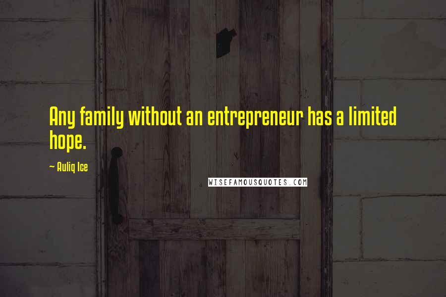 Auliq Ice Quotes: Any family without an entrepreneur has a limited hope.