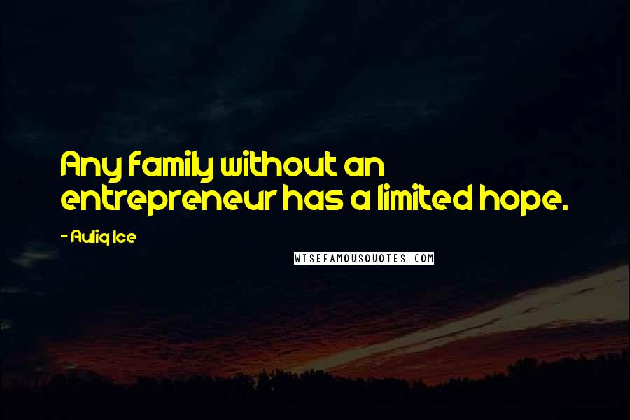 Auliq Ice Quotes: Any family without an entrepreneur has a limited hope.