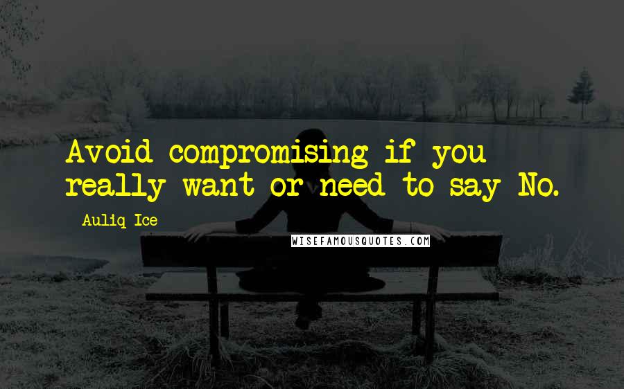 Auliq Ice Quotes: Avoid compromising if you really want or need to say No.