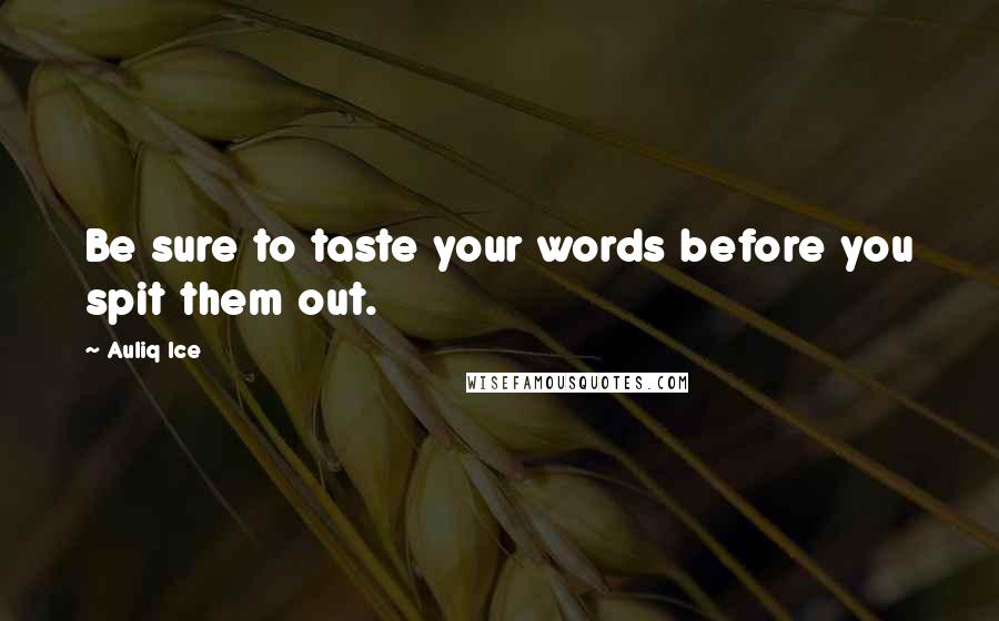 Auliq Ice Quotes: Be sure to taste your words before you spit them out.